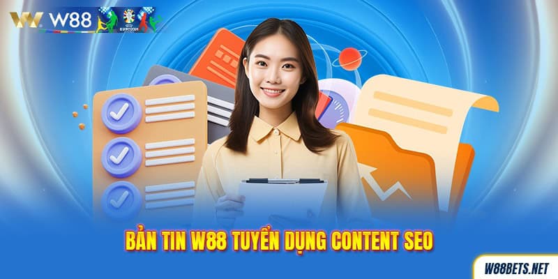 Bản tin W88 tuyển dụng content SEO