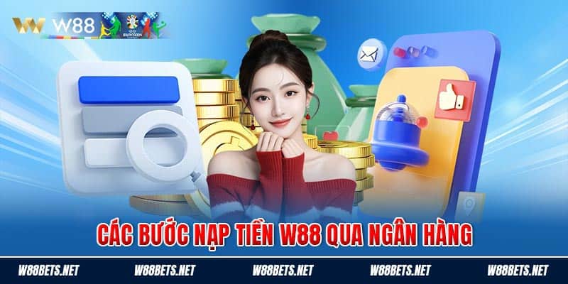 Các bước nạp tiền W88 qua ngân hàng