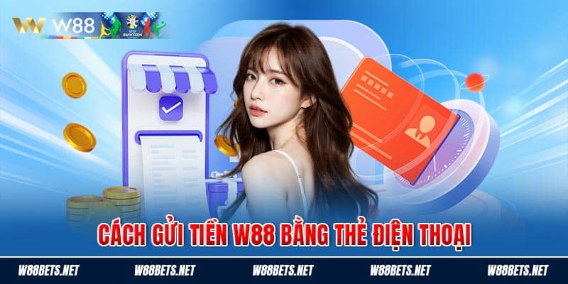 Cách gửi tiền W88 bằng thẻ điện thoại