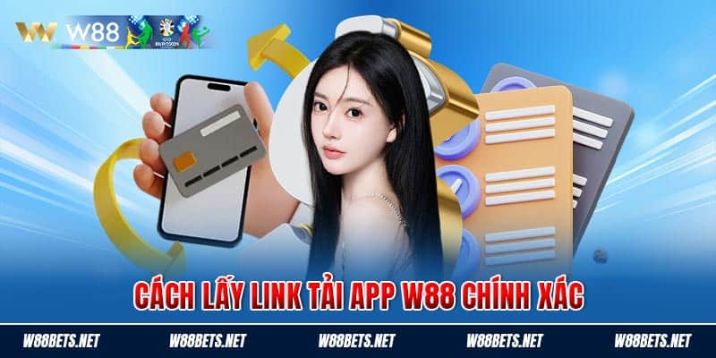 Cách lấy link tải app W88 chính xác