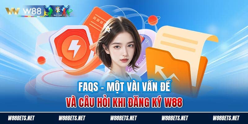 FAQs - Một vài vấn đề và câu hỏi khi đăng ký W88