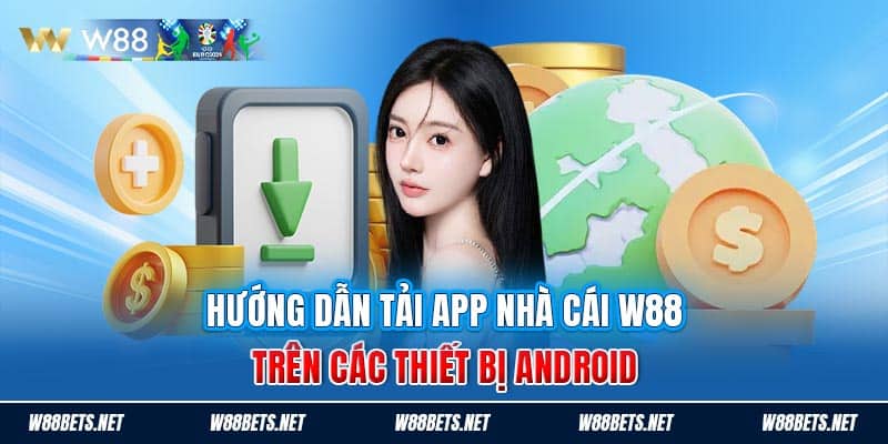 Hướng dẫn tải app nhà cái W88 trên các thiết bị Android