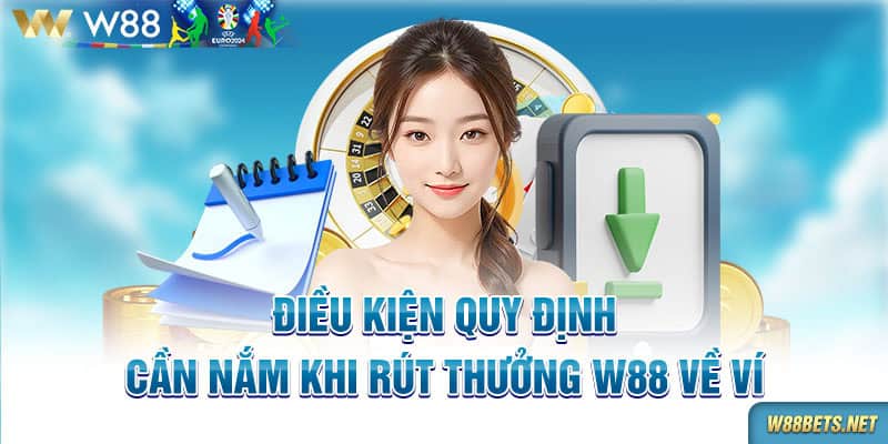 Điều kiện quy định cần nắm khi rút thưởng W88 về ví 