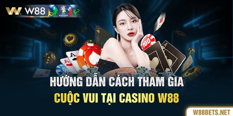 Hướng dẫn cách tham gia cuộc vui tại casino W88