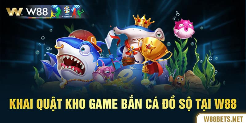 Khai quật kho game bắn cá đồ sộ tại W88 