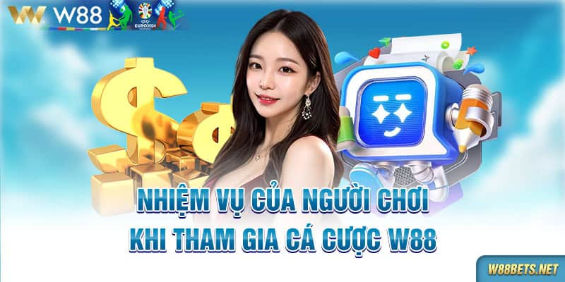 Nghiệm vụ của người chơi khi tham gia cá cược W88