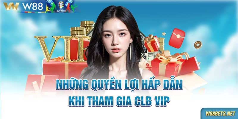 Những quyền lợi hấp dẫn khi tham gia CLB VIP W88