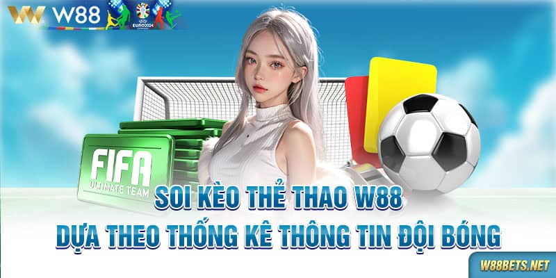 Soi kèo thẻ thao W88 dựa theo thống kê thông tin đội bóng 