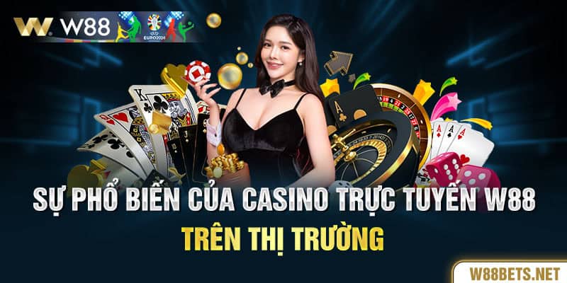 Sự phổ biến của casino trực tuyến W88 trên thị trường