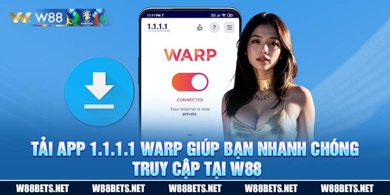 Tải app 1.1.1.1 Warp giúp bạn nhanh chóng truy cập tại W88