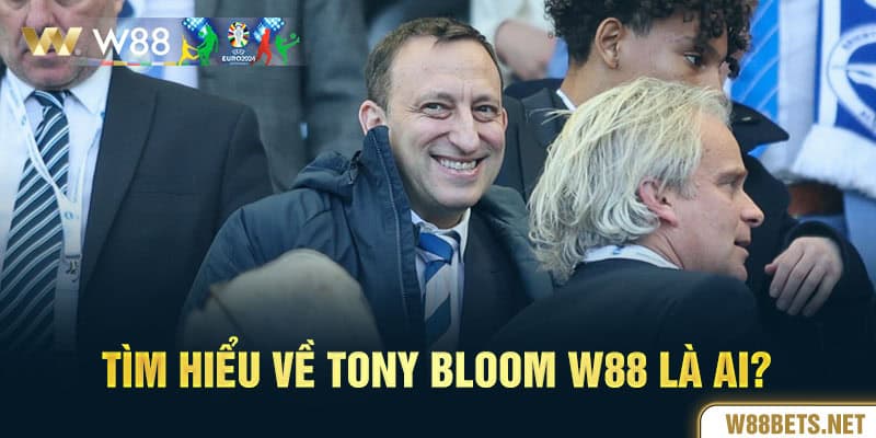 Tìm hiểu về Tony Bloom W88 là ai? 