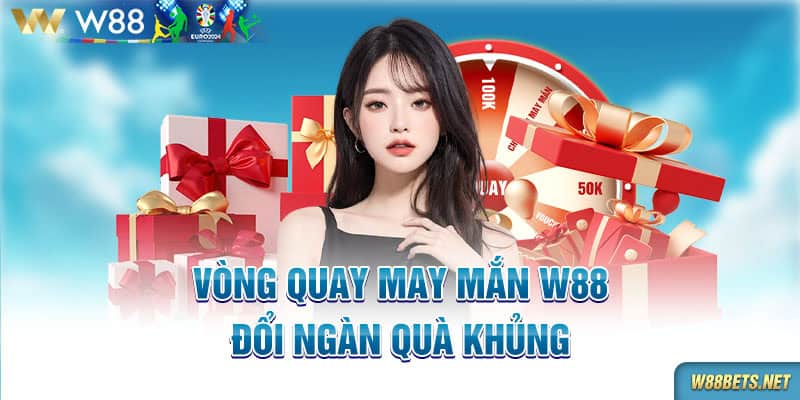 Vòng quay may mắn W88 - đổi ngàn quà khủng