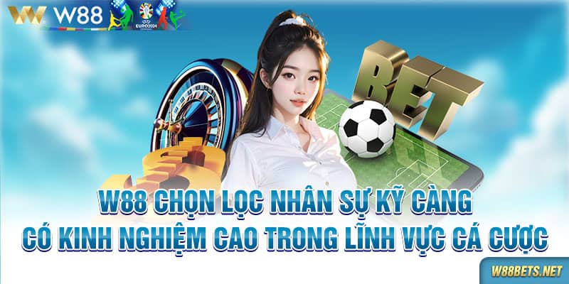 W88 chọn lọc nhân sự kỹ càng, có kinh nghiệm cao trong lĩnh vực cá cược.