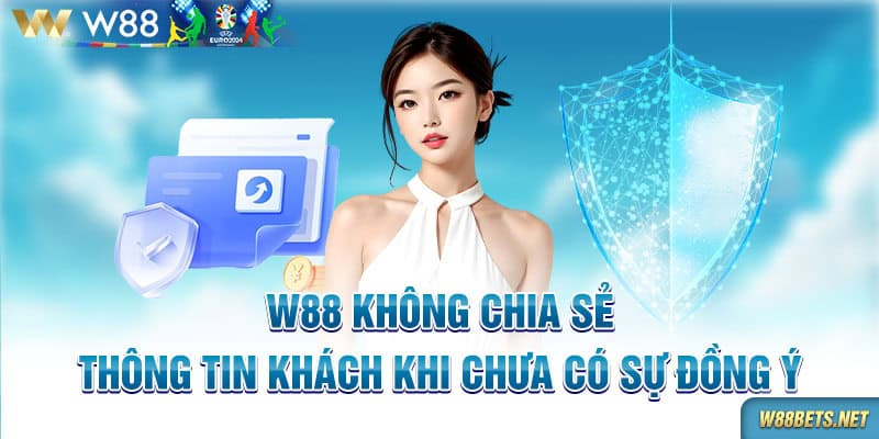 W88 không chia sẻ thông tin khách khi chưa có sự đồng ý